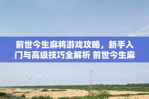 前世今生**游戏攻略，新手入门与高级技巧全解析 前世今生**游戏攻略