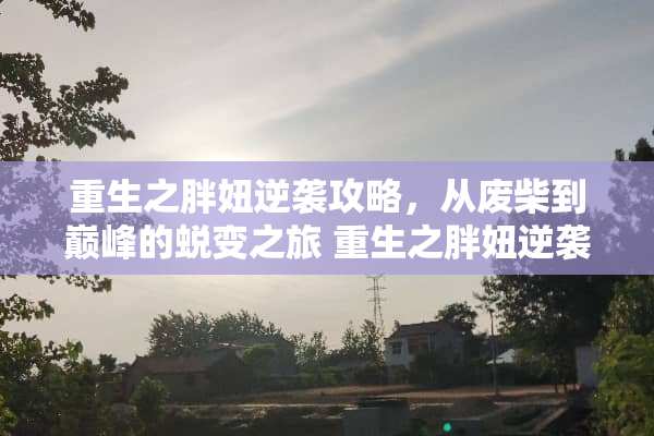重生之胖妞逆袭攻略，从废柴到巅峰的蜕变之旅 重生之胖妞逆袭攻略