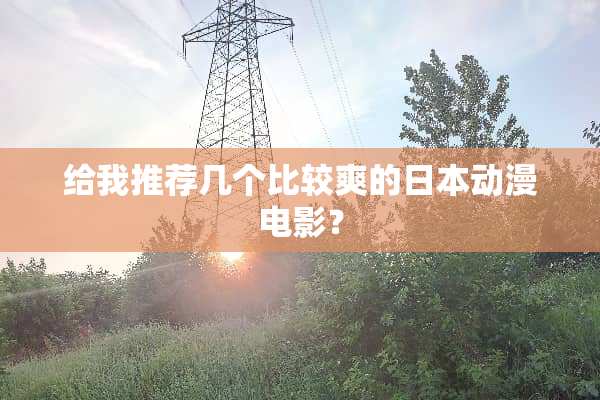 给我推荐几个比较爽的日本动漫电影？
