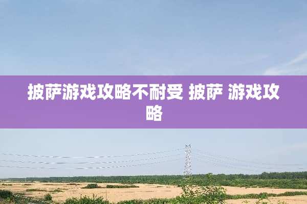 披萨游戏攻略不耐受 披萨 游戏攻略