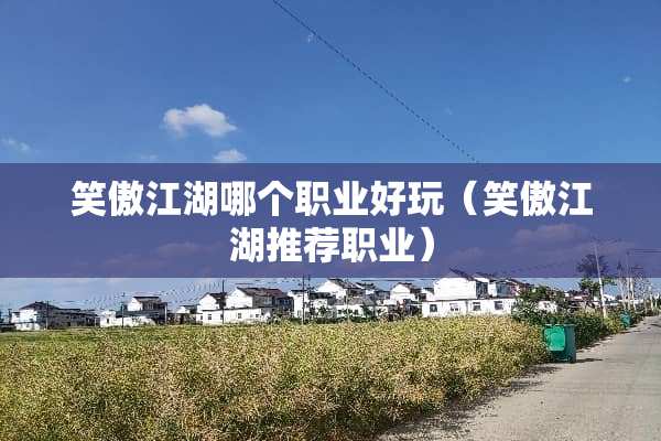笑傲江湖哪个职业好玩（笑傲江湖推荐职业）