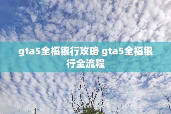 gta5全福银行攻略 gta5全福银行全流程