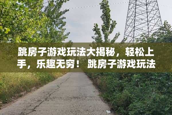 跳房子游戏玩法大揭秘，轻松上手，乐趣无穷！ 跳房子游戏玩法