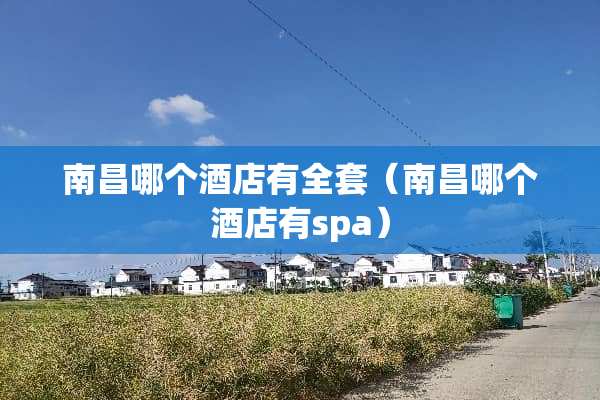 南昌哪个酒店有**（南昌哪个酒店有spa）