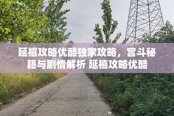 延禧攻略优酷独家攻略，宫斗秘籍与剧情解析 延禧攻略优酷
