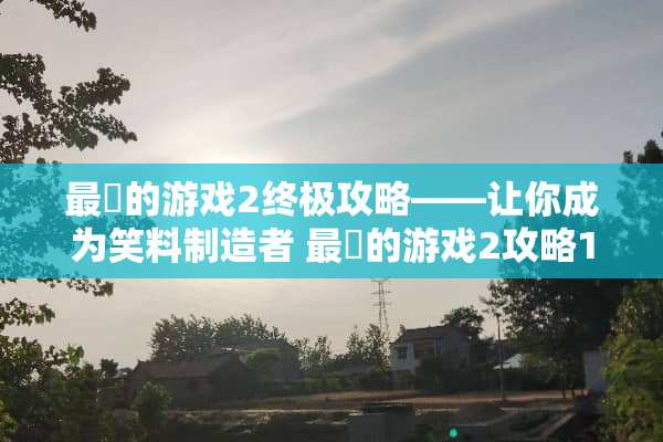 最囧的游戏2终极攻略——让你成为笑料制造者 最囧的游戏2攻略13