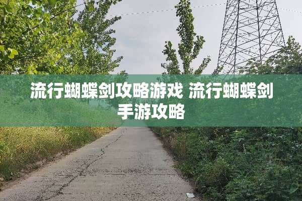 流行蝴蝶剑攻略游戏 流行蝴蝶剑手游攻略