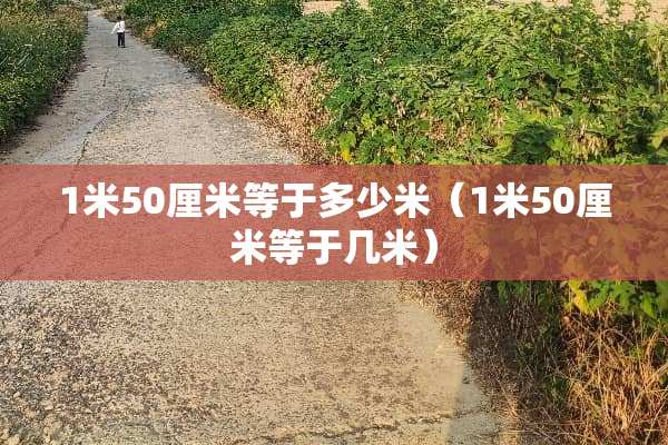 1米50厘米等于多少米（1米50厘米等于几米）