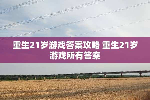 重生21岁游戏答案攻略 重生21岁游戏所有答案