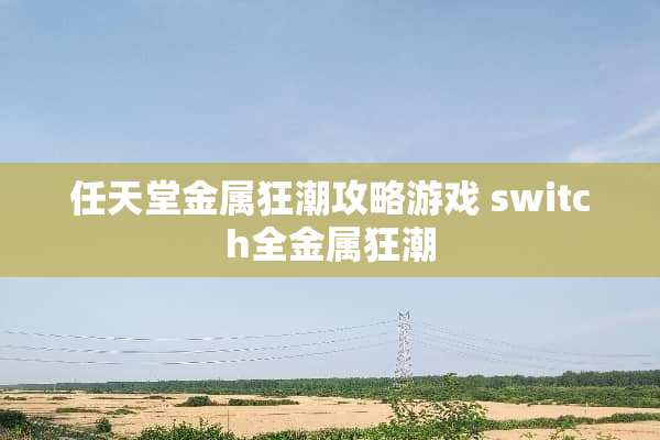 任天堂金属狂潮攻略游戏 switch全金属狂潮