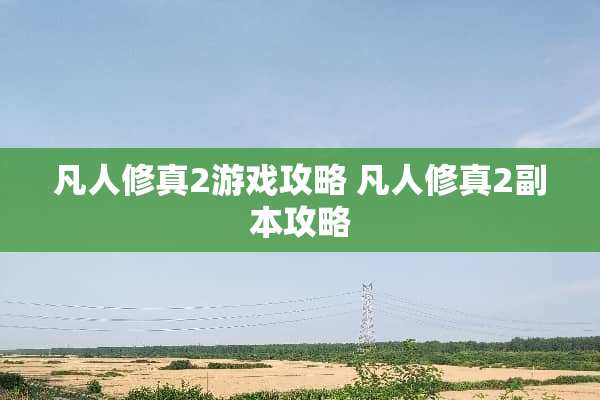 凡人修真2游戏攻略 凡人修真2副本攻略