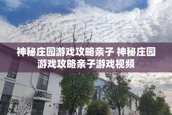 神秘庄园游戏攻略亲子 神秘庄园游戏攻略亲子游戏视频