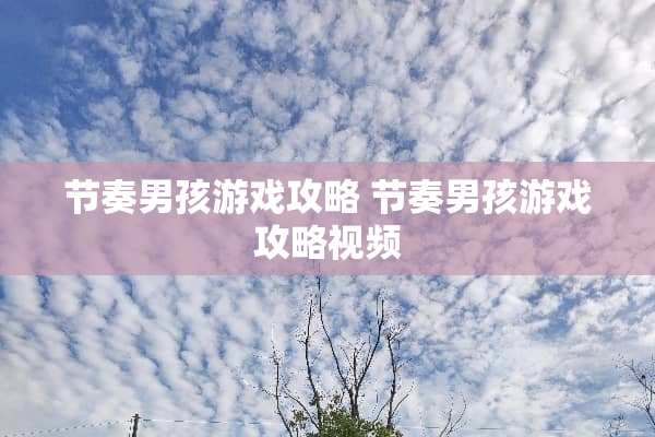 节奏男孩游戏攻略 节奏男孩游戏攻略视频