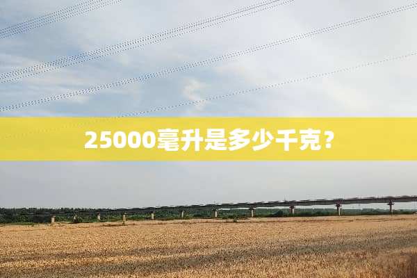 25000毫升是多少千克？