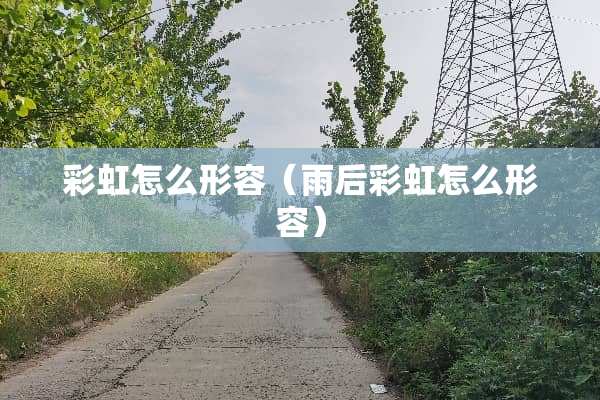 彩虹怎么形容（雨后彩虹怎么形容）