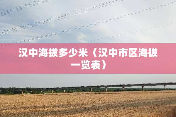汉中海拔多少米（汉中市区海拔一览表）