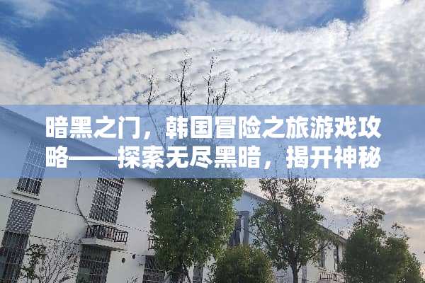 暗黑之门，韩国冒险之旅游戏攻略——探索无尽黑暗，揭开神秘面纱 韩国暗黑之门游戏攻略
