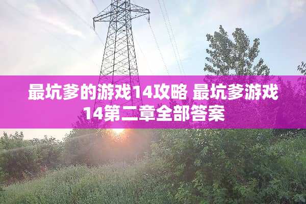 最坑爹的游戏14攻略 最坑爹游戏14第二章全部答案