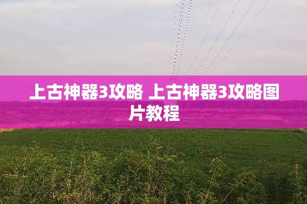 上古神器3攻略 上古神器3攻略图片教程