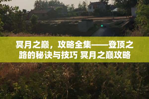 冥月之巅，攻略全集——登顶之路的秘诀与技巧 冥月之巅攻略