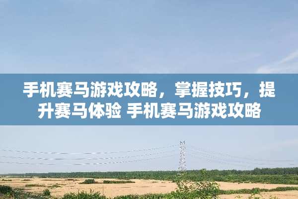 手机**游戏攻略，掌握技巧，提升**体验 手机**游戏攻略