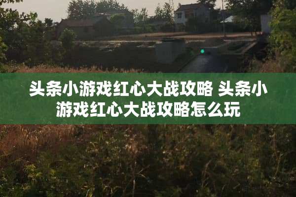 头条小游戏红心大战攻略 头条小游戏红心大战攻略怎么玩