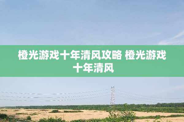 橙光游戏十年清风攻略 橙光游戏 十年清风