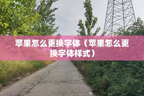 苹果怎么更换字体（苹果怎么更换字体样式）