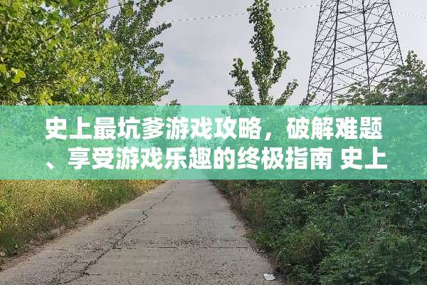 史上最坑爹游戏攻略，**难题、享受游戏乐趣的终极指南 史上做坑爹的游戏攻略