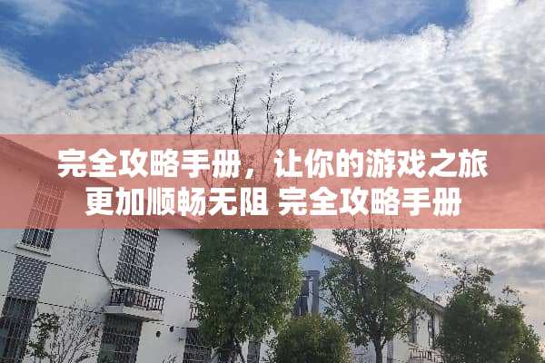 完全攻略手册，让你的游戏之旅更加顺畅无阻 完全攻略手册