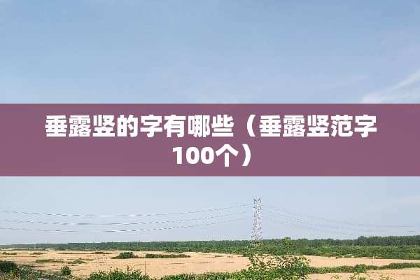 垂露竖的字有哪些（垂露竖范字100个）