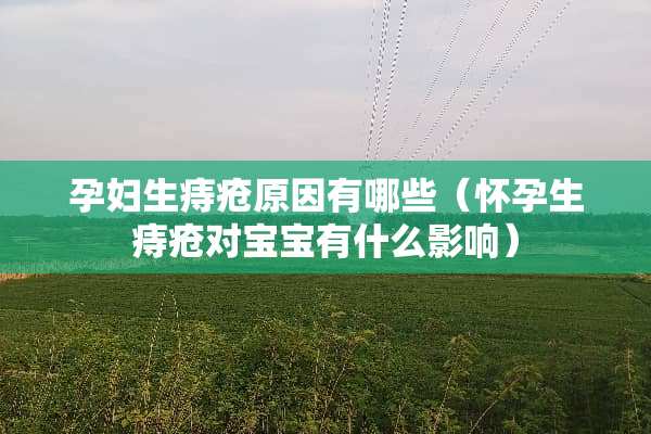 孕妇生痔疮原因有哪些（怀孕生痔疮对宝宝有什么影响）