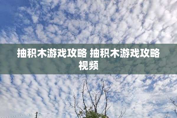 抽积木游戏攻略 抽积木游戏攻略视频