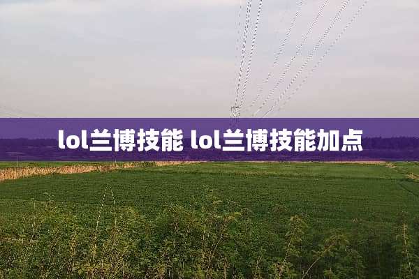 lol兰博技能 lol兰博技能加点