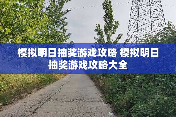 模拟明日抽奖游戏攻略 模拟明日抽奖游戏攻略大全