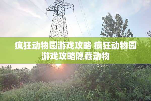 疯狂动物园游戏攻略 疯狂动物园游戏攻略隐藏动物