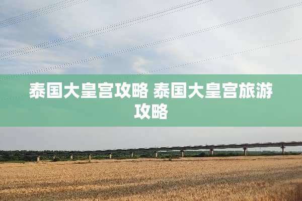 泰国大皇宫攻略 泰国大皇宫旅游攻略