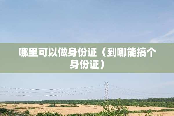 哪里可以做***（到哪能搞个***）