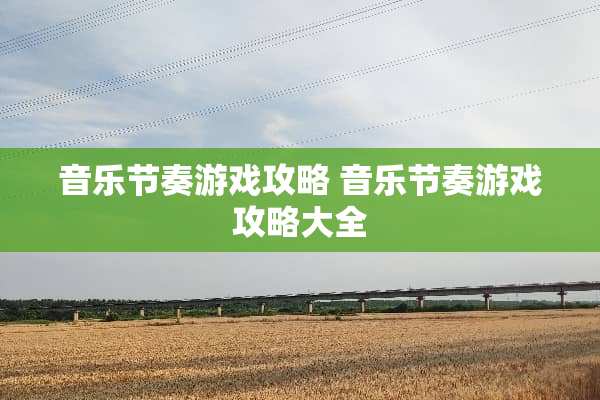音乐节奏游戏攻略 音乐节奏游戏攻略大全