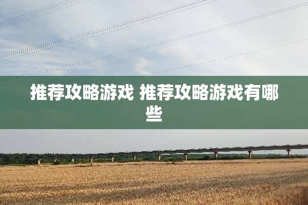 推荐攻略游戏 推荐攻略游戏有哪些