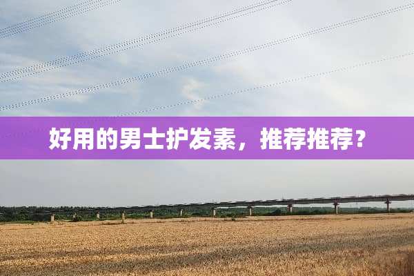 好用的男士护发素，推荐推荐？