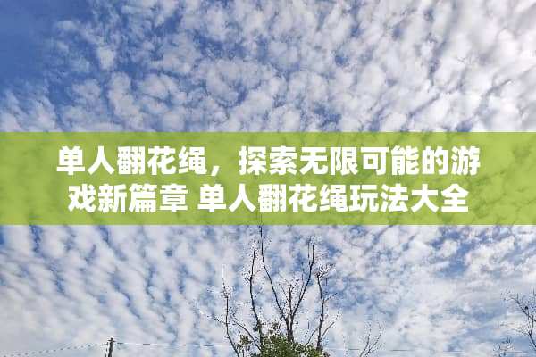 单人翻花绳，探索无限可能的游戏新篇章 单人翻花绳玩法大全