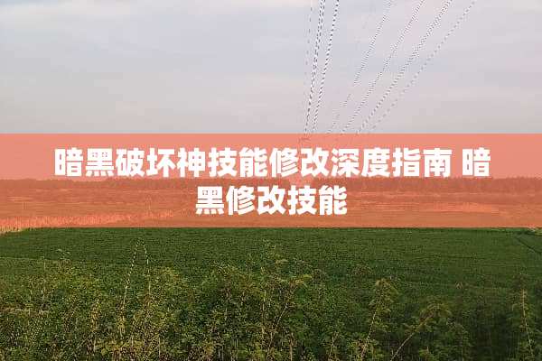 暗黑破坏神技能修改深度指南 暗黑修改技能