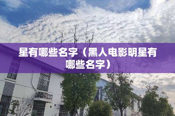 星有哪些名字（黑人电影明星有哪些名字）