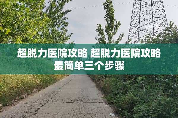 超脱力医院攻略 超脱力医院攻略最简单三个步骤