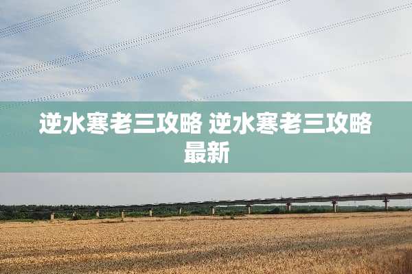 逆水寒老三攻略 逆水寒老三攻略最新