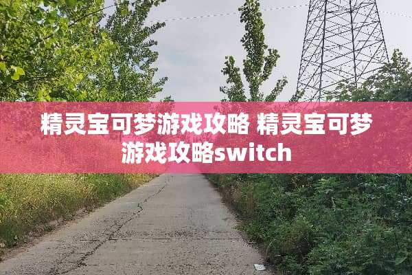 精灵宝可梦游戏攻略 精灵宝可梦游戏攻略switch