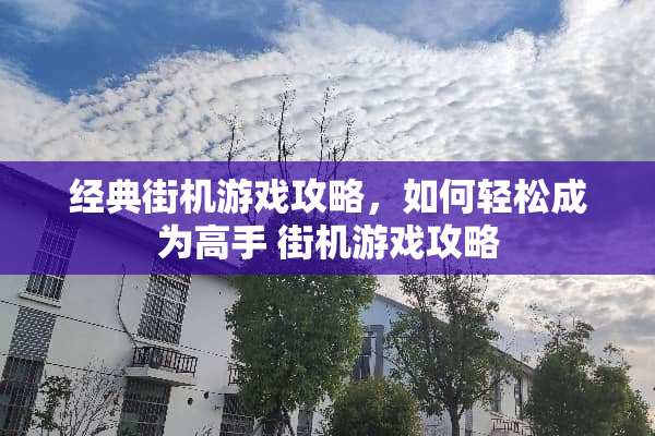 经典街机游戏攻略，如何轻松成为高手 街机游戏攻略