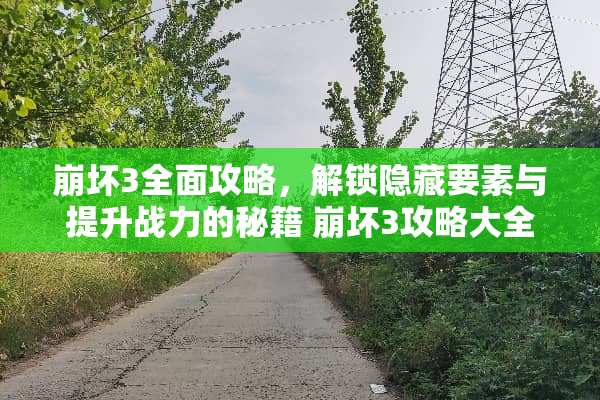 崩坏3全面攻略，解锁隐藏要素与提升战力的秘籍 崩坏3攻略大全