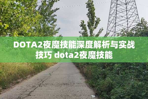 DOTA2夜魔技能深度解析与实战技巧 dota2夜魔技能